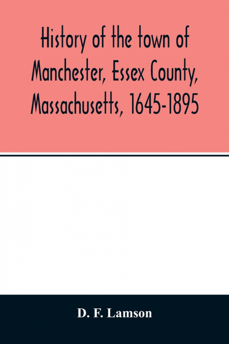 History of the town of Manchester, Essex County, Massachusetts, 1645-1895