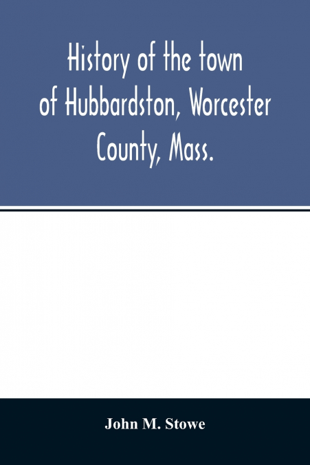 History of the town of Hubbardston, Worcester County, Mass., from the time its territory was purchased of the Indiana in 1686, to the present with the Genealogy of present and former resident Families
