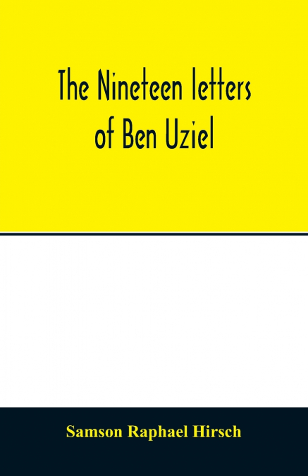 The nineteen letters of Ben Uziel, being a spiritual presentation of the principles of Judaism