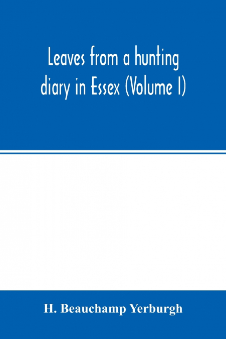 Leaves from a hunting diary in Essex (Volume I)