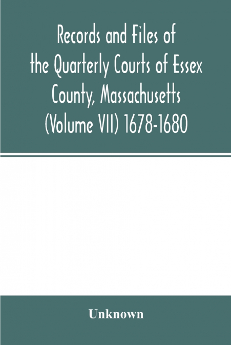 Records and files of the Quarterly Courts of Essex County, Massachusetts (Volume VII) 1678-1680