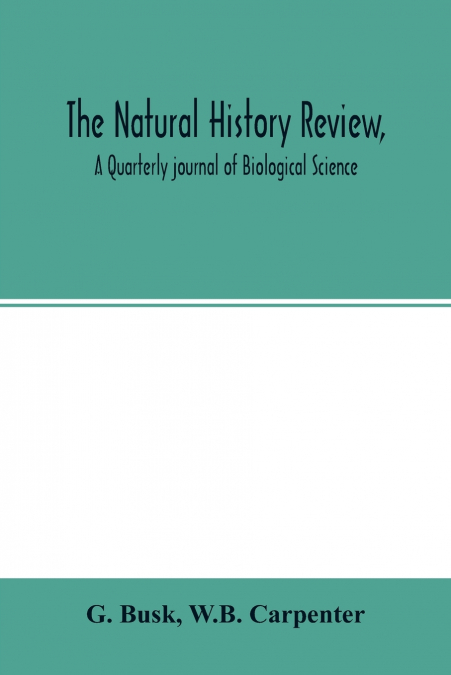 The natural history review, A Quarterly journal of Biological Science