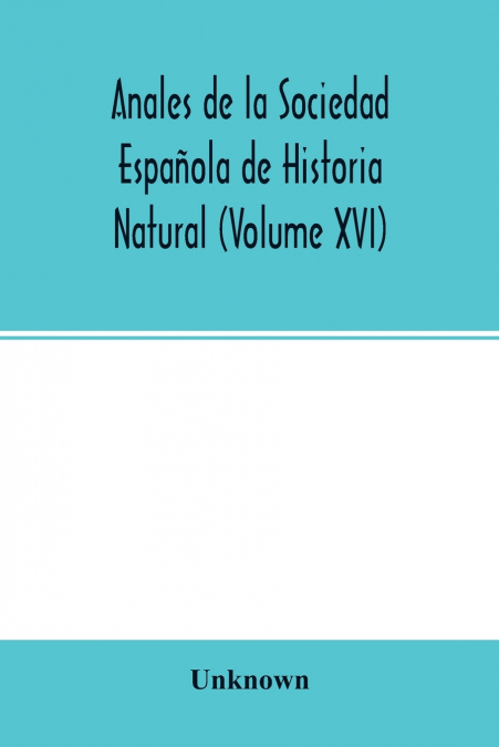 Anales de la Sociedad Española de Historia Natural (Volume XVI)