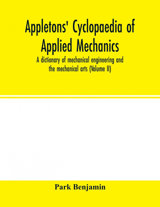 Appletons’ cyclopaedia of applied mechanics