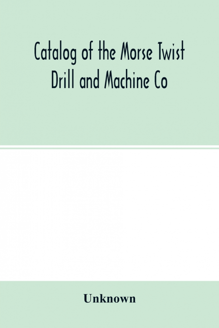 Catalog of the Morse Twist Drill and Machine Co