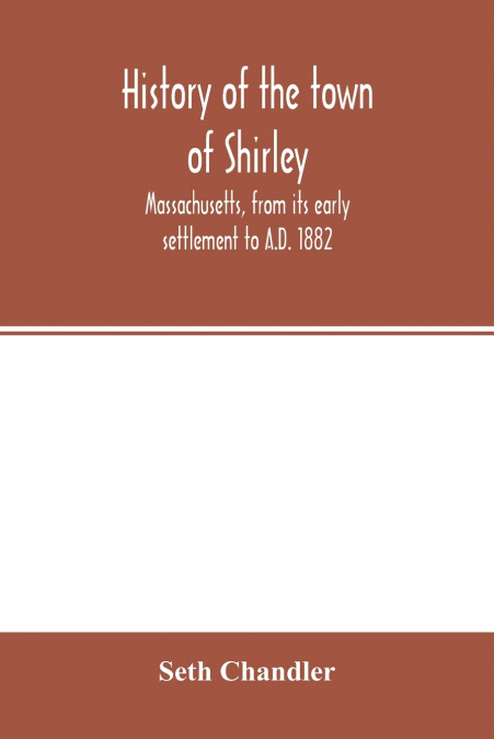 History of the town of Shirley, Massachusetts, from its early settlement to A.D. 1882