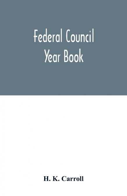Federal Council year Book; An Ecclesiastical and Statistical Directory of the Federal Council, its Commissions and its constituent bodies, and of all other religious organizations in the United States