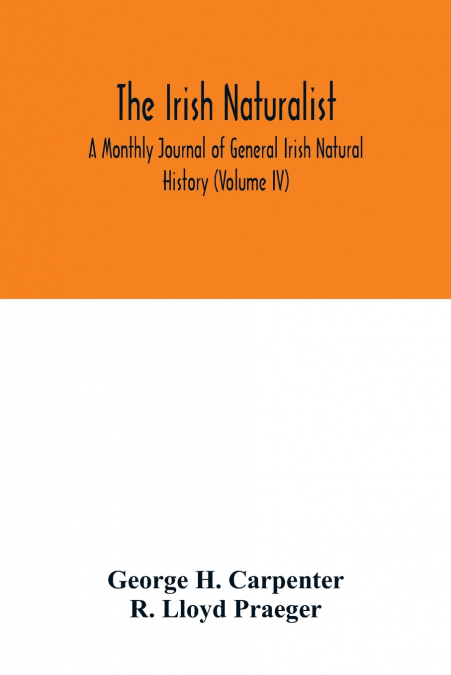 The Irish naturalist; A Monthly Journal of General Irish Natural History (Volume IV)