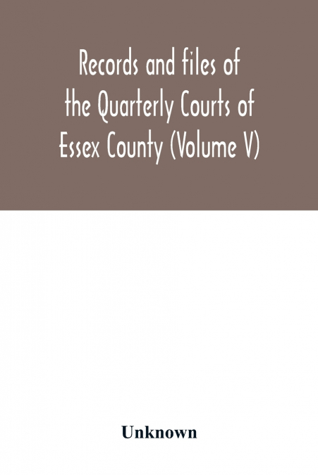 Records and files of the Quarterly Courts of Essex County, Massachusetts (Volume V) 1672-1674