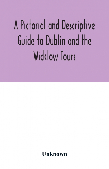 A Pictorial and Descriptive Guide to Dublin and the Wicklow Tours