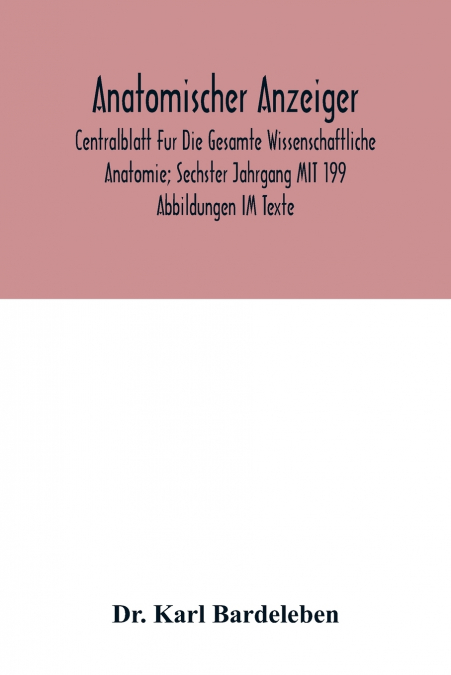 Anatomischer Anzeiger; Centralblatt Fur Die Gesamte Wissenschaftliche Anatomie; Sechster Jahrgang MIT 199 Abbildungen IM Texte