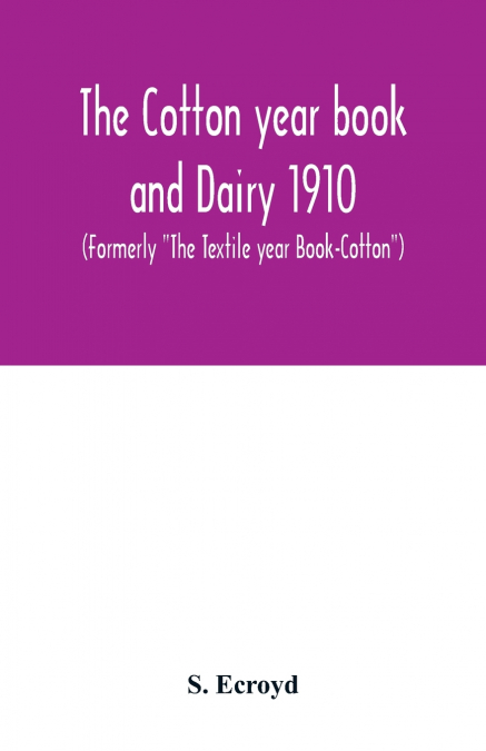 The Cotton year book and Dairy 1910 (Formerly 'The Textile year Book-Cotton')