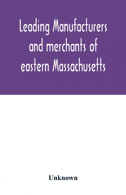 Leading manufacturers and merchants of eastern Massachusetts