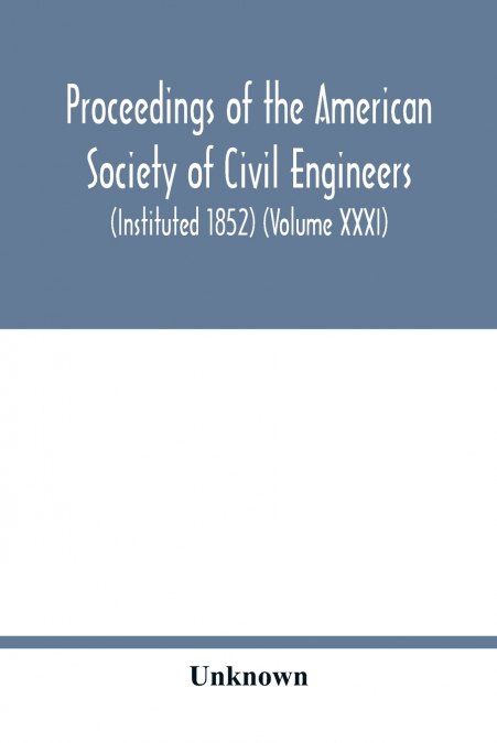 Proceedings of the American Society of Civil Engineers (Instituted 1852) (Volume XXXI)