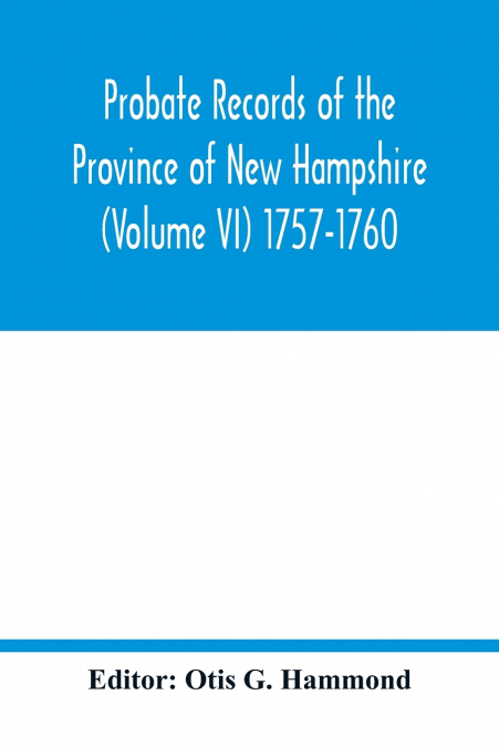 Probate Records of the Province of New Hampshire (Volume VI) 1757-1760