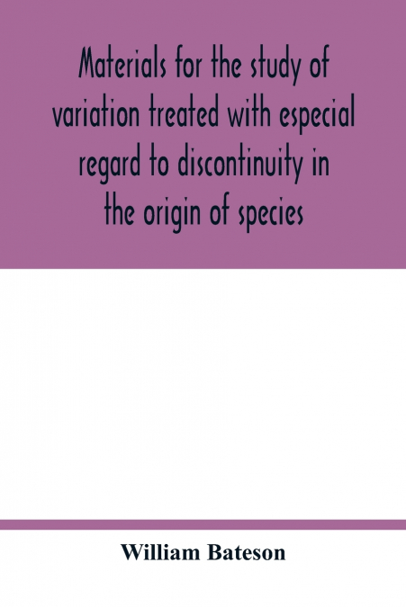 Materials for the study of variation treated with especial regard to discontinuity in the origin of species