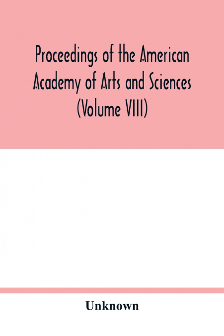 Proceedings of the American Academy of Arts and Sciences (Volume VIII)