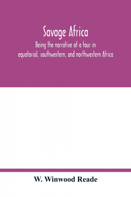Savage Africa; being the narrative of a tour in equatorial, southwestern, and northwestern Africa; with notes on the habits of the gorilla; on the existence of unicorns and tailed men; on the slave tr