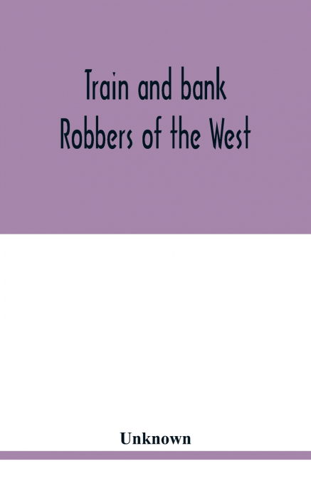 Train and bank robbers of the West. A romantic but faithful story of bloodshed and plunder, perpetrated by Missouri’s daring outlaws. A thrilling story of the adventures of Frank and Jesse James