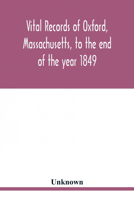 Vital records of Oxford, Massachusetts, to the end of the year 1849