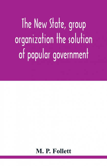 The new state, group organization the solution of popular government
