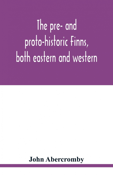 The pre- and proto-historic Finns, both eastern and western, with the magic songs of the west Finns