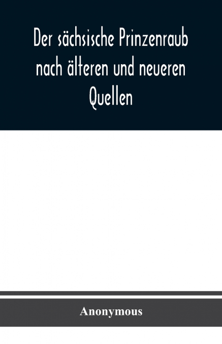 Der sächsische Prinzenraub nach älteren und neueren Quellen