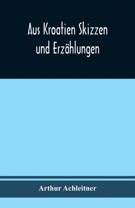 Aus Kroatien Skizzen und Erzählungen