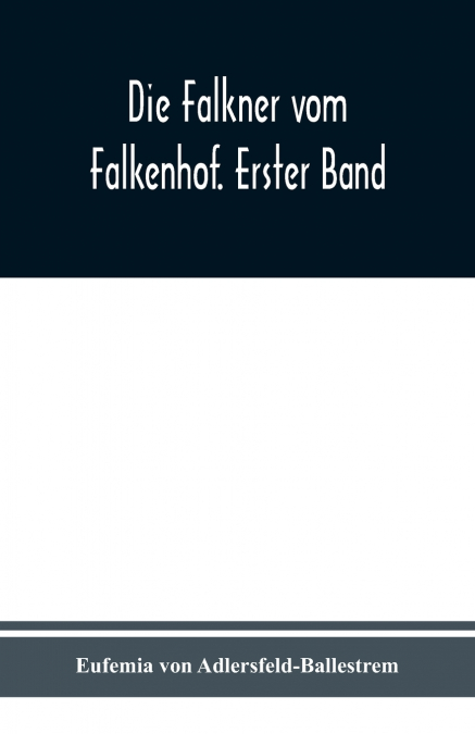 Die Falkner vom Falkenhof. Erster Band