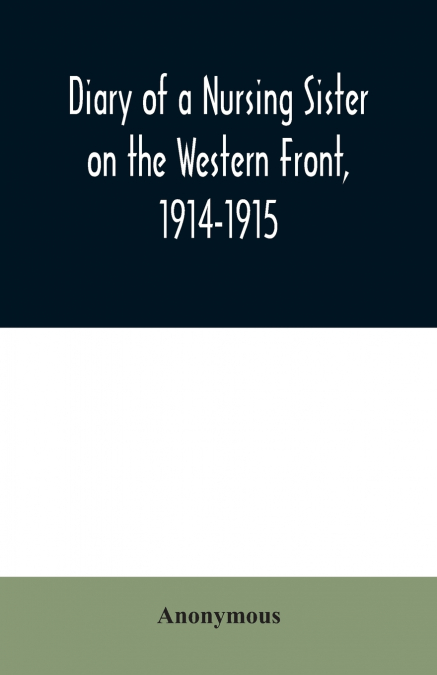 Diary of a Nursing Sister on the Western Front, 1914-1915
