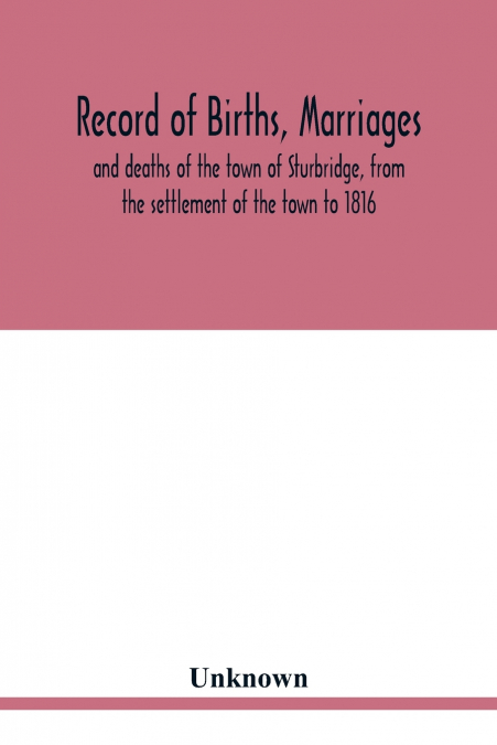 Record of births, marriages, and deaths of the town of Sturbridge, from the settlement of the town to 1816