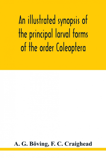 An illustrated synopsis of the principal larval forms of the order Coleoptera