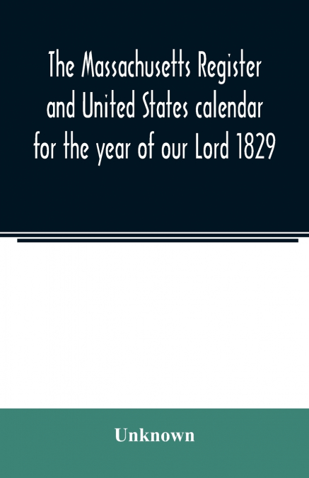 The Massachusetts register and United States calendar for the year of our Lord 1829