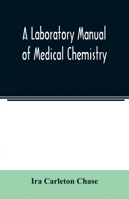 A laboratory manual of medical chemistry, containing a systematic course of experiments in laboratory manipulation and chemical action, the Non-Metallic Elements and the Medicinal Metals, Quantitative