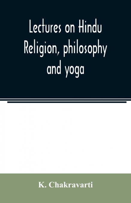 Lectures on Hindu religion, philosophy and yoga