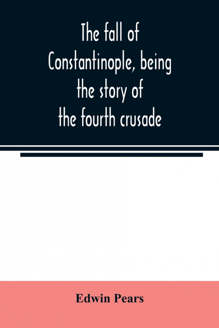 The fall of Constantinople, being the story of the fourth crusade