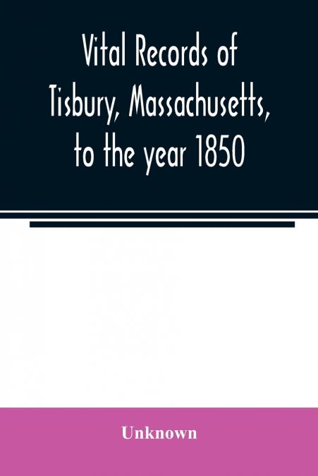 Vital records of Tisbury, Massachusetts, to the year 1850