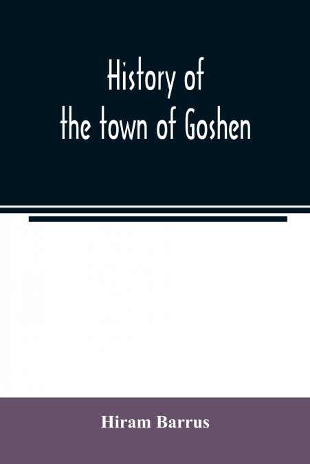 History of the town of Goshen, Hampshire County, Massachusetts, from its first settlement in 1761 to 1881, with family sketches