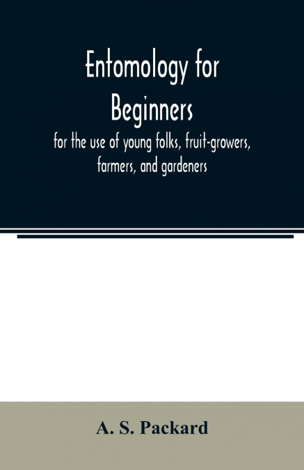 Entomology for beginners; for the use of young folks, fruit-growers, farmers, and gardeners