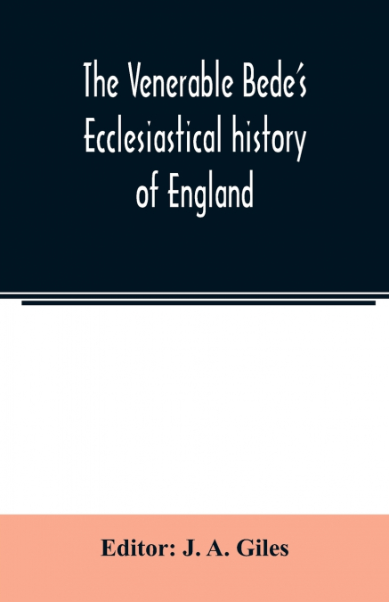 The Venerable Bede’s Ecclesiastical history of England. Also the Anglo-Saxon chronicle. With illustrative notes, a map of Anglo-Saxon England and, a general index