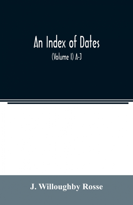 An index of dates; Comprehending the principal facts in the chronology and history of the world, from the earliest to the present time Alphabetically arranged. Being a complete index to the Enlarged e