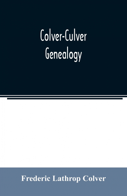 Colver-Culver genealogy; descendants of Edward Colver of Boston, Dedham, and Roxbury, Massachusetts, and New London, and Mystic, Connecticut
