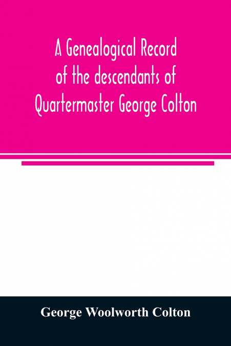 A genealogical record of the descendants of Quartermaster George Colton