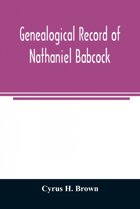 Genealogical record of Nathaniel Babcock, Simeon Main, Issac Miner, Ezekiel Main