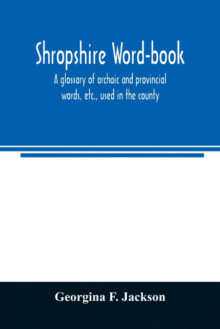 Shropshire word-book, a glossary of archaic and provincial words, etc., used in the county