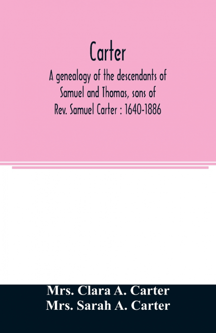 Carter, a genealogy of the descendants of Samuel and Thomas, sons of Rev. Samuel Carter