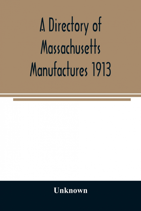 A directory of Massachusetts manufactures 1913