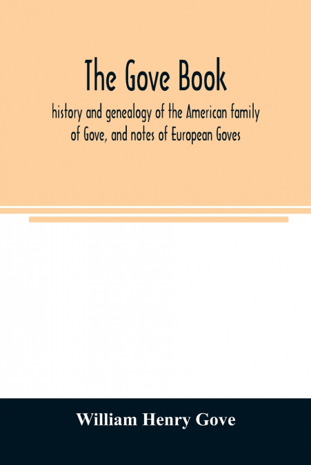 The Gove book; history and genealogy of the American family of Gove, and notes of European Goves