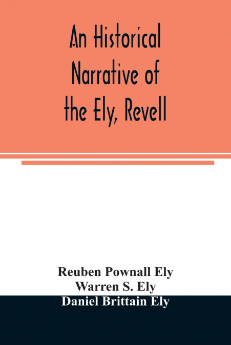 An historical narrative of the Ely, Revell and Stacye families who were among the founders of Trenton and Burlington in the province of West Jersey 1678-1683, with the genealogy of the Ely descendants