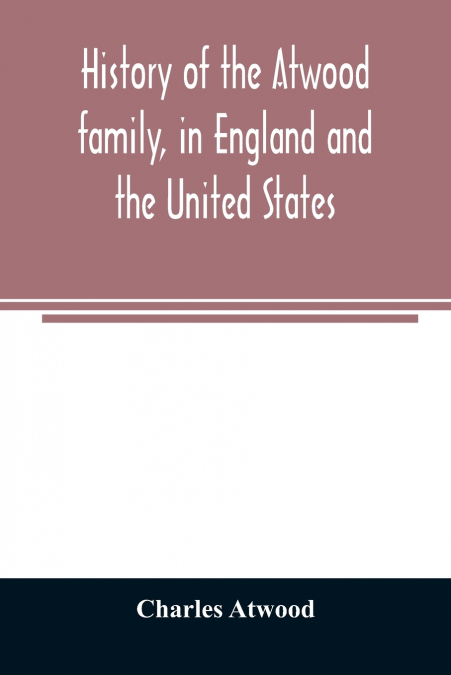 History of the Atwood family, in England and the United States. To which is appended a short account of the Tenney family